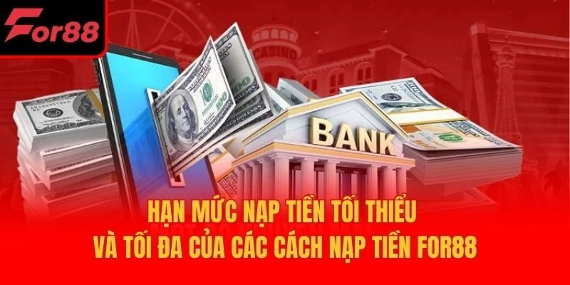 Hạn mức nạp tiền tối thiểu và tối đa của các cách nạp tiền For88